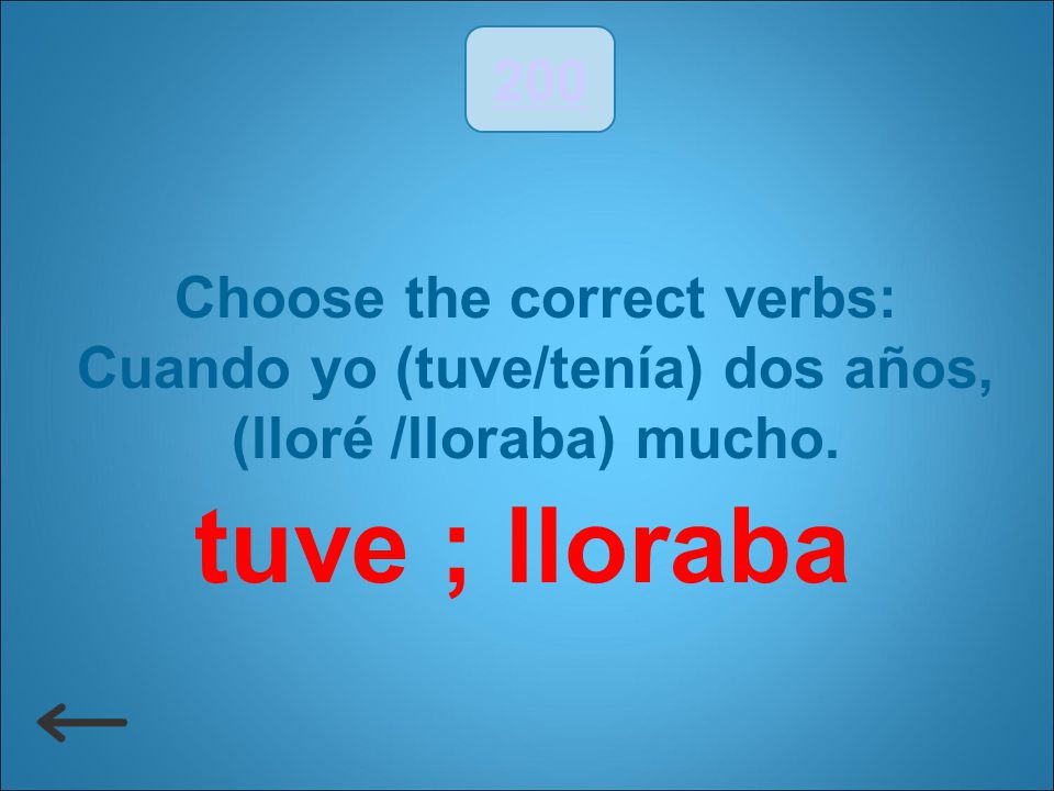 tuve ; lloraba 200 Choose the correct verbs: