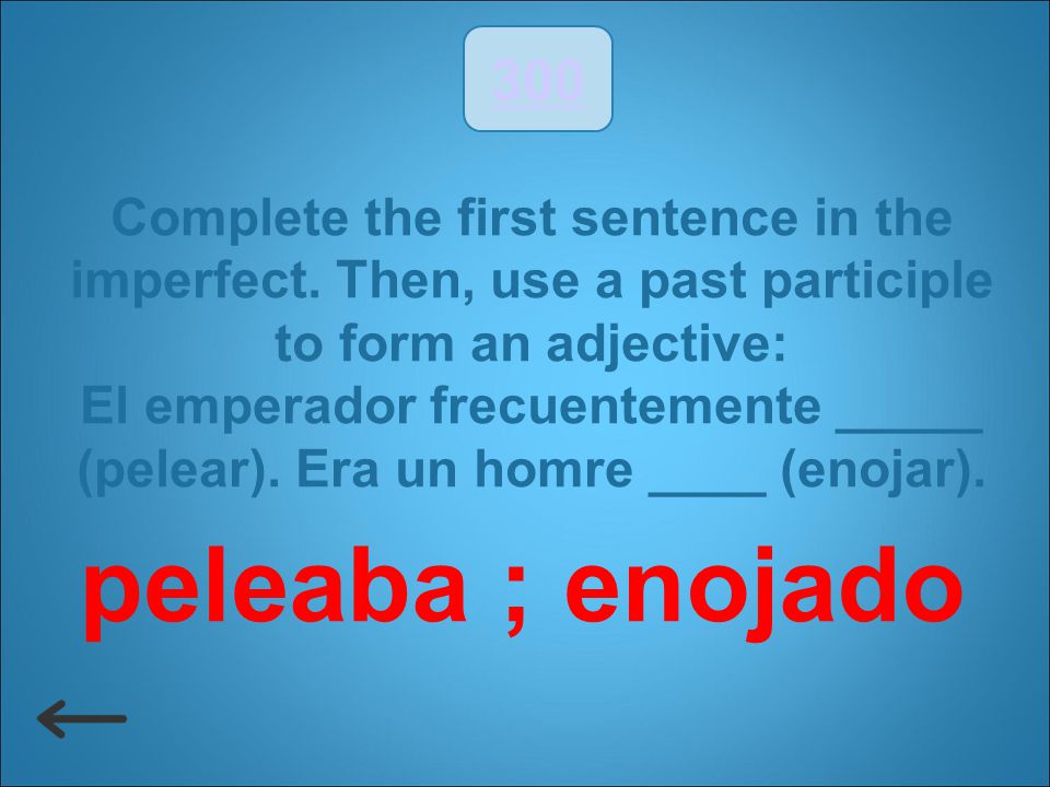 300 Complete the first sentence in the imperfect. Then, use a past participle to form an adjective: