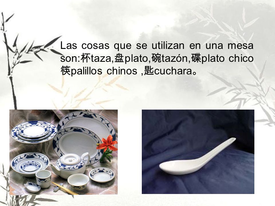 Las cosas que se utilizan en una mesa son:杯taza,盘plato,碗tazón,碟plato chico筷palillos chinos ,匙cuchara。