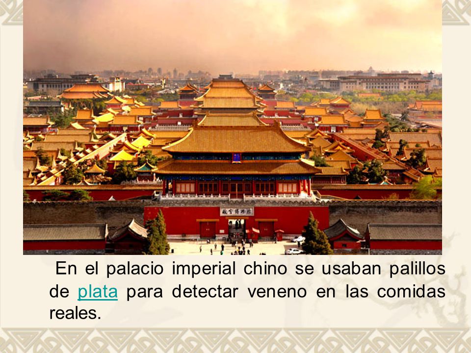En el palacio imperial chino se usaban palillos de plata para detectar veneno en las comidas reales.