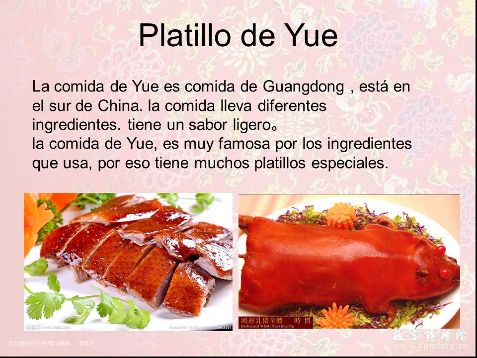 Platillo de Yue La comida de Yue es comida de Guangdong , está en el sur de China. la comida lleva diferentes ingredientes. tiene un sabor ligero。