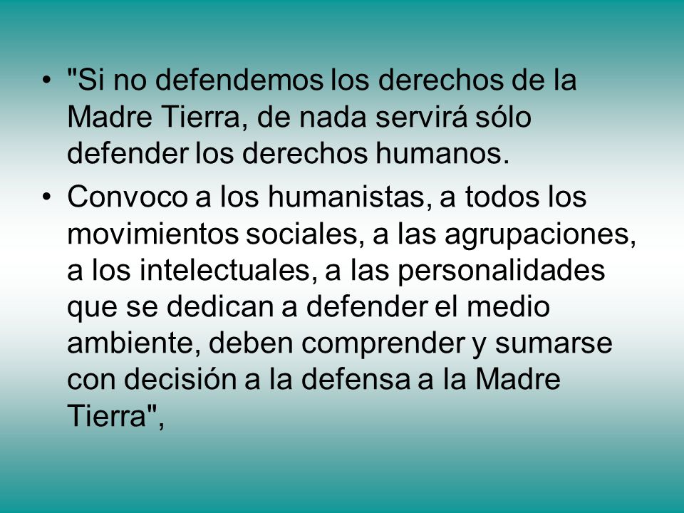 Si no defendemos los derechos de la Madre Tierra, de nada servirá sólo defender los derechos humanos.