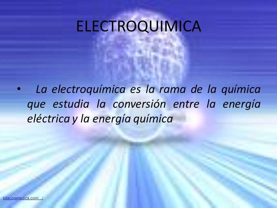 ELECTROQUIMICA La electroquímica es la rama de la química que estudia la conversión entre la energía eléctrica y la energía química.