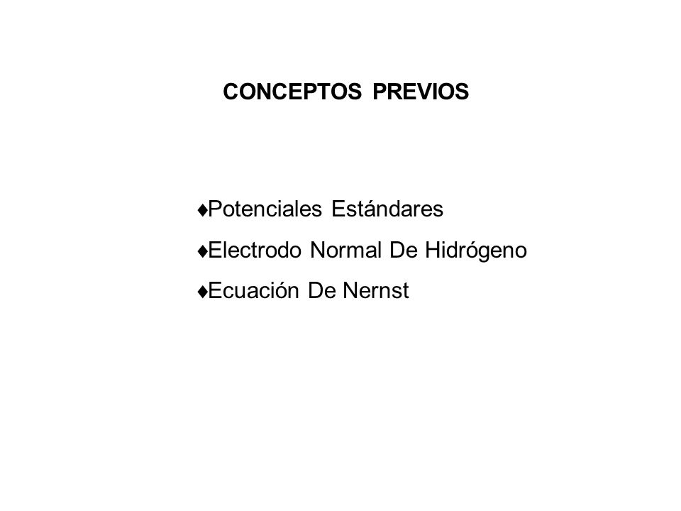 CONCEPTOS PREVIOS Potenciales Estándares Electrodo Normal De Hidrógeno Ecuación De Nernst