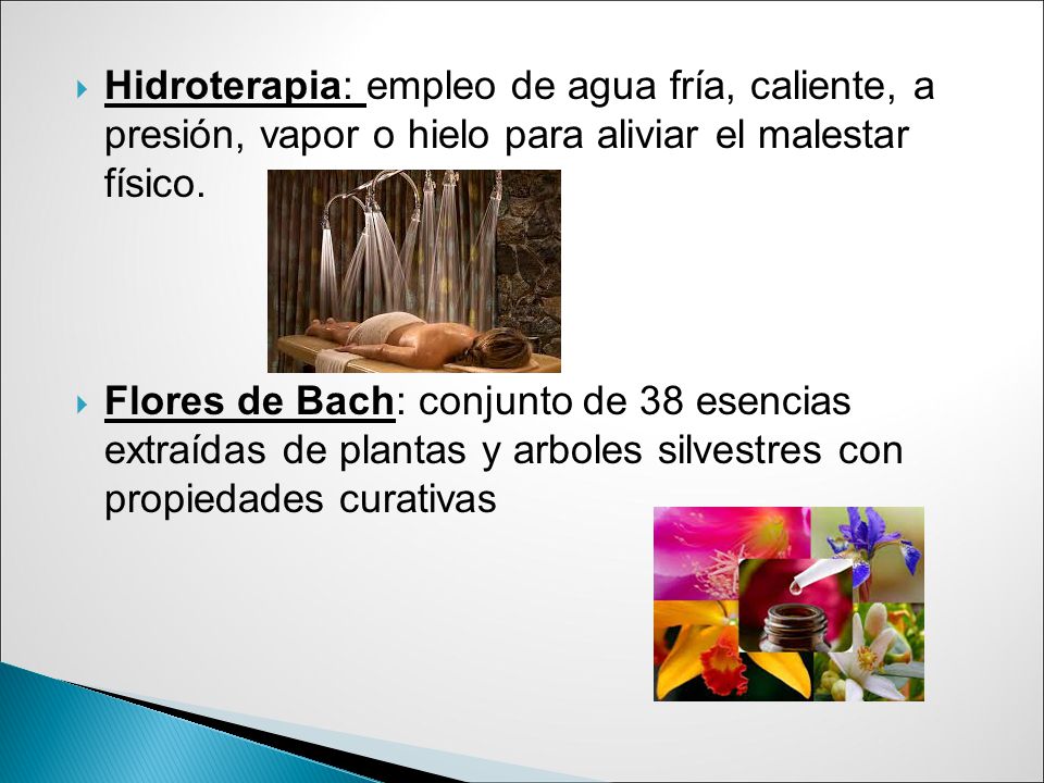 Hidroterapia: empleo de agua fría, caliente, a presión, vapor o hielo para aliviar el malestar físico.