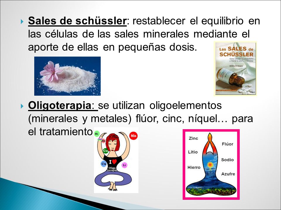 Sales de schüssler: restablecer el equilibrio en las células de las sales minerales mediante el aporte de ellas en pequeñas dosis.