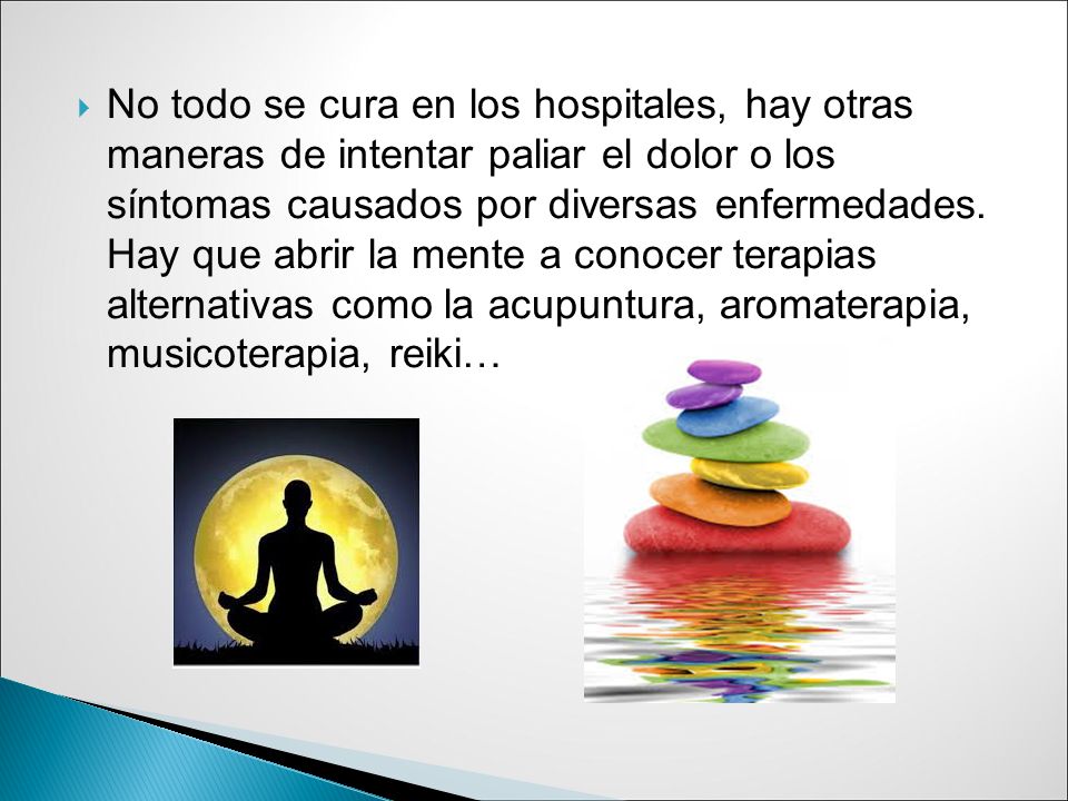 No todo se cura en los hospitales, hay otras maneras de intentar paliar el dolor o los síntomas causados por diversas enfermedades.
