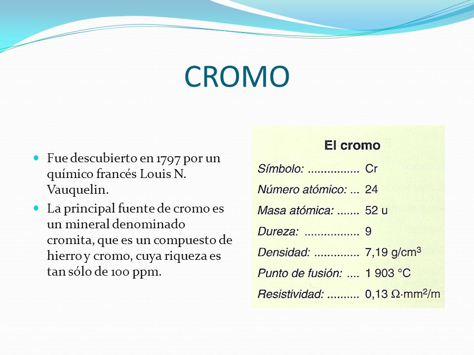 CROMO Fue descubierto en 1797 por un químico francés Louis N. Vauquelin.
