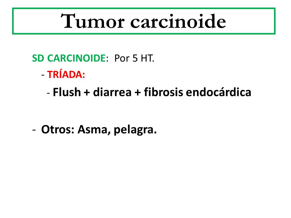Tumor carcinoide Otros: Asma, pelagra. SD CARCINOIDE: Por 5 HT.