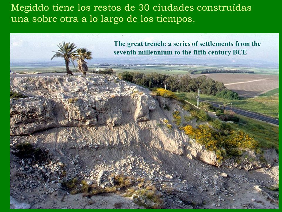 Megiddo tiene los restos de 30 ciudades construídas una sobre otra a lo largo de los tiempos.