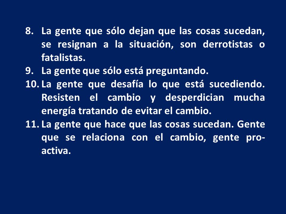 La gente que sólo dejan que las cosas sucedan, se resignan a la situación, son derrotistas o fatalistas.