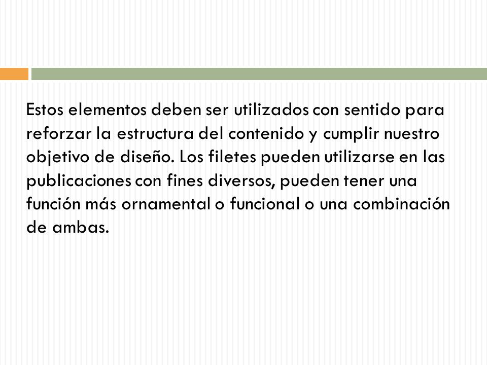 Estos elementos deben ser utilizados con sentido para reforzar la estructura del contenido y cumplir nuestro objetivo de diseño.