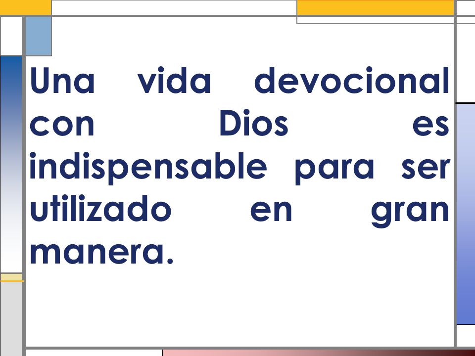 Una vida devocional con Dios es indispensable para ser utilizado en gran manera.