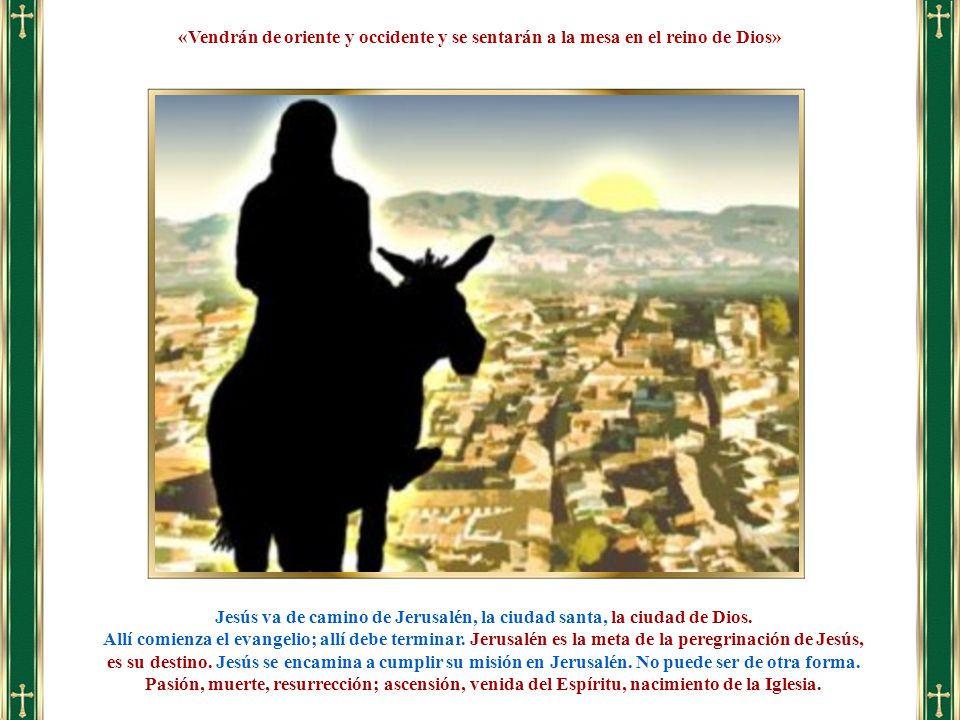 Jesús va de camino de Jerusalén, la ciudad santa, la ciudad de Dios.