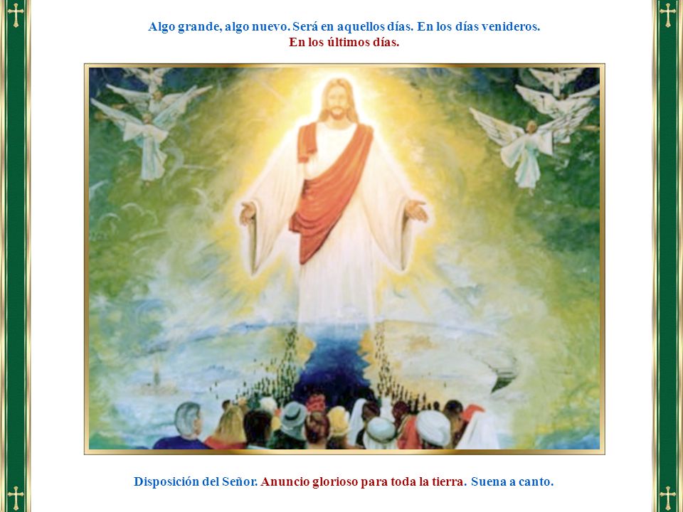Algo grande, algo nuevo. Será en aquellos días. En los días venideros.