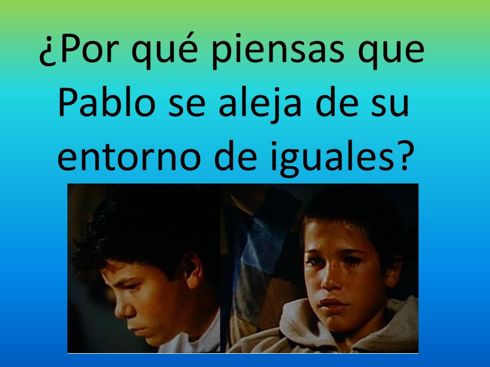 ¿Por qué piensas que Pablo se aleja de su entorno de iguales