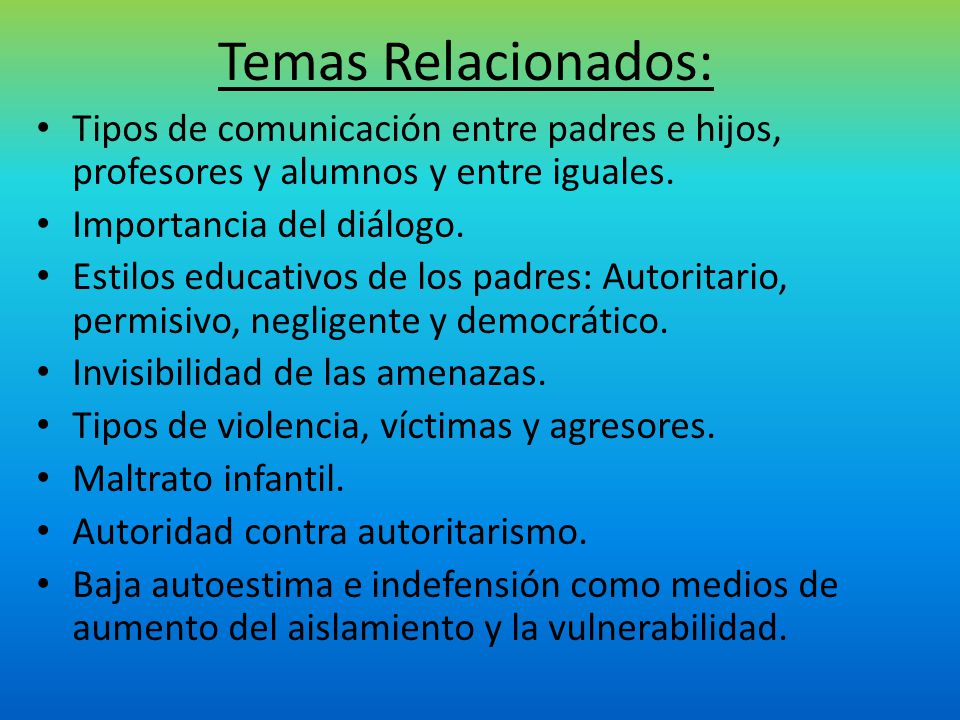 Temas Relacionados: Tipos de comunicación entre padres e hijos, profesores y alumnos y entre iguales.