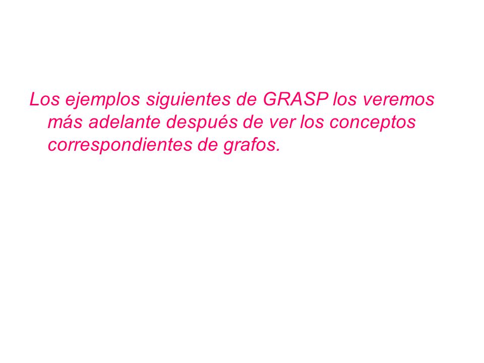 Los ejemplos siguientes de GRASP los veremos más adelante después de ver los conceptos correspondientes de grafos.
