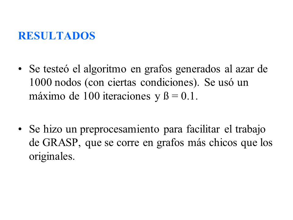 RESULTADOS Se testeó el algoritmo en grafos generados al azar de 1000 nodos (con ciertas condiciones). Se usó un máximo de 100 iteraciones y ß = 0.1.