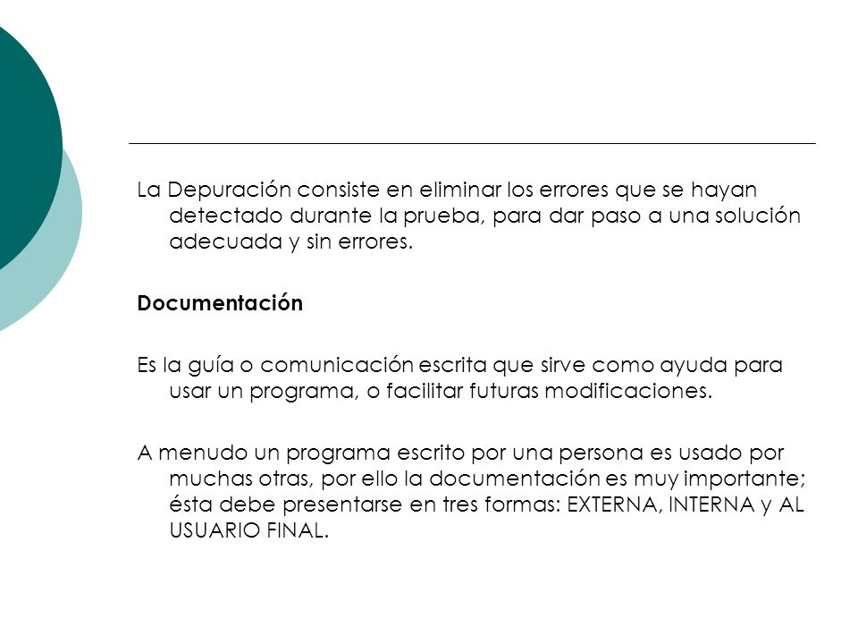 La Depuración consiste en eliminar los errores que se hayan detectado durante la prueba, para dar paso a una solución adecuada y sin errores.