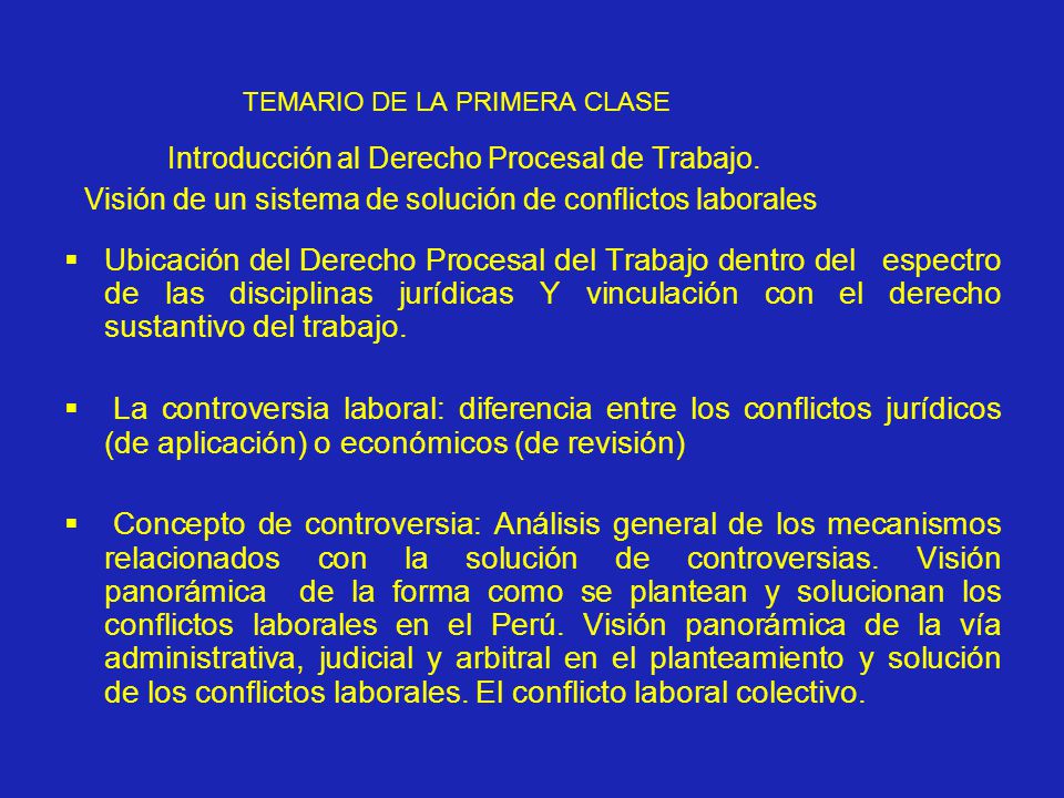 TEMARIO DE LA PRIMERA CLASE Introducción al Derecho Procesal de Trabajo. Visión de un sistema de solución de conflictos laborales