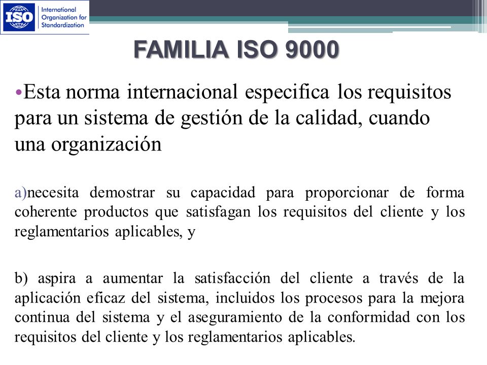 Familia ISO 9000 Esta norma internacional especifica los requisitos para un sistema de gestión de la calidad, cuando una organización.