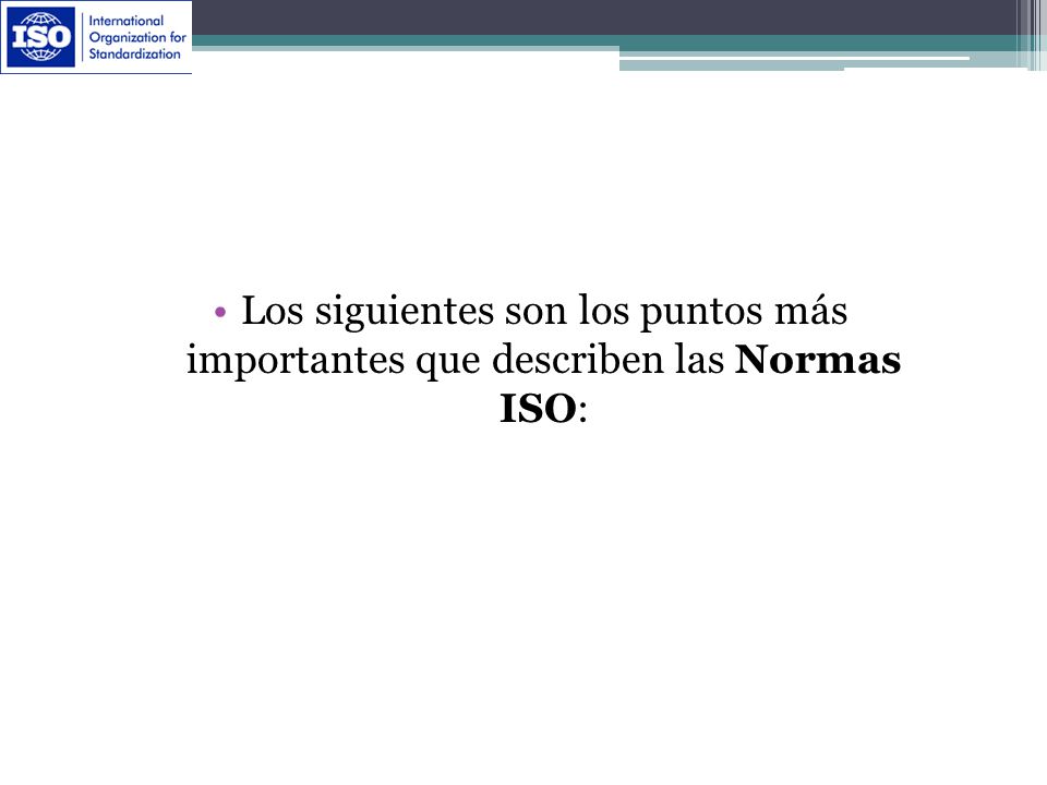 Los siguientes son los puntos más importantes que describen las Normas ISO: