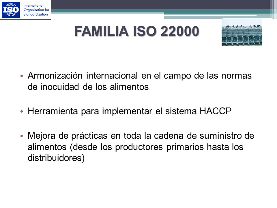Familia ISO Armonización internacional en el campo de las normas de inocuidad de los alimentos.