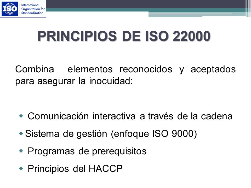 Principios de ISO Combina elementos reconocidos y aceptados para asegurar la inocuidad: Comunicación interactiva a través de la cadena.