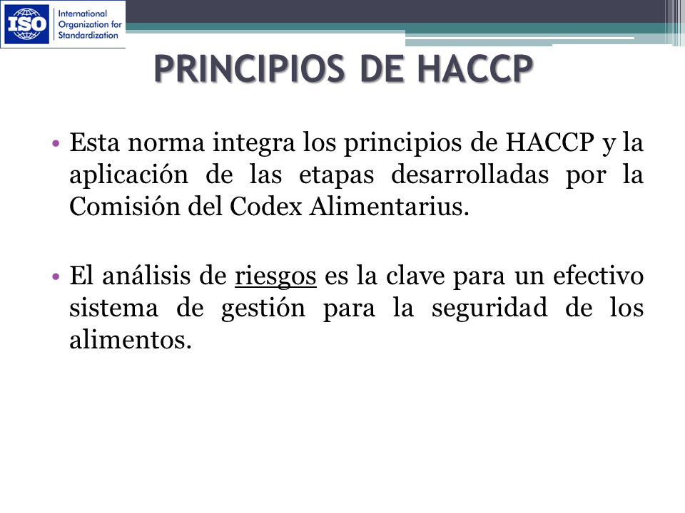 Principios de HACCP Esta norma integra los principios de HACCP y la aplicación de las etapas desarrolladas por la Comisión del Codex Alimentarius.