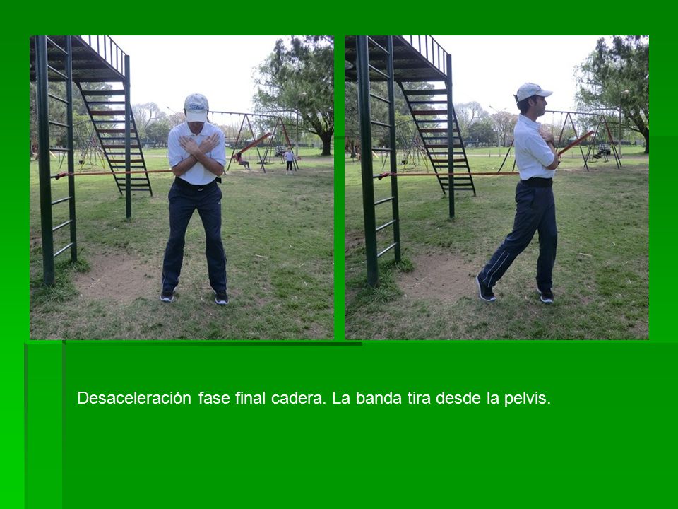 Desaceleración fase final cadera. La banda tira desde la pelvis.