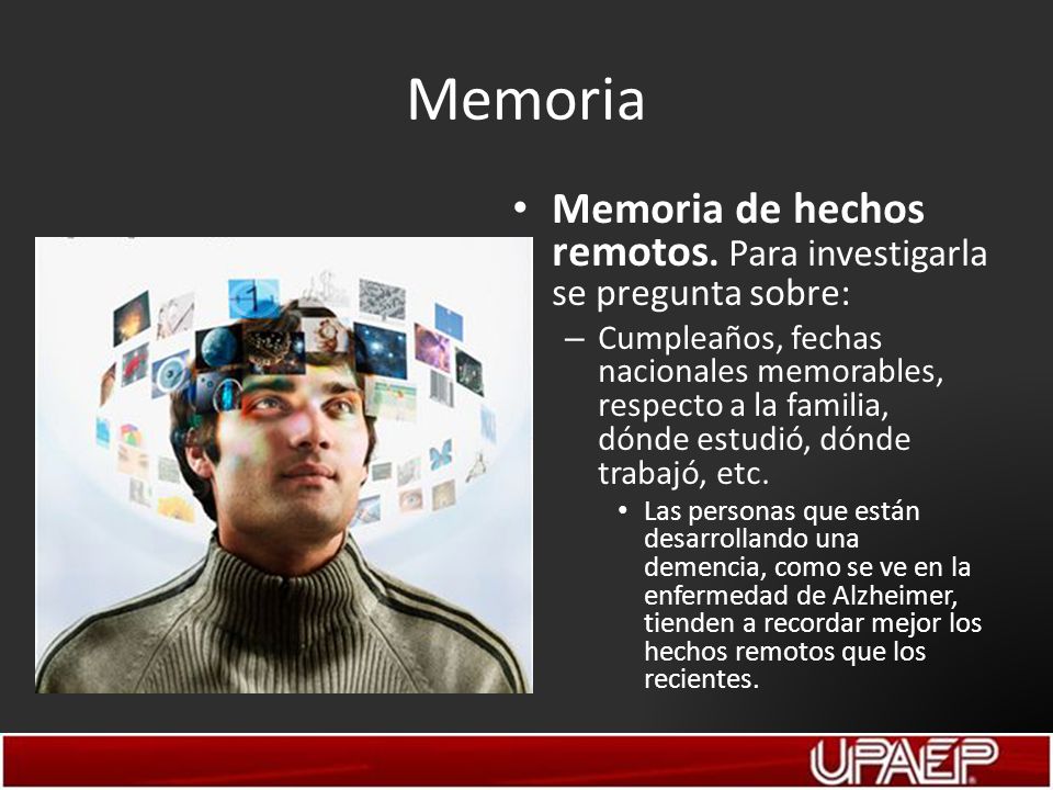 Memoria Memoria de hechos remotos. Para investigarla se pregunta sobre: