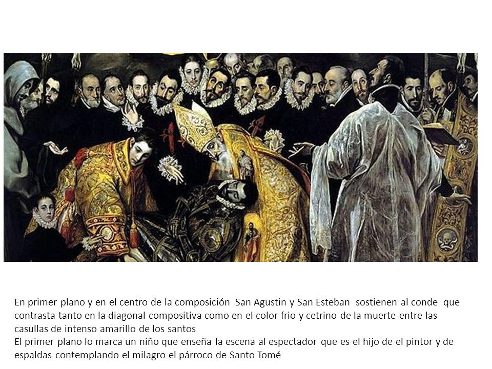 En primer plano y en el centro de la composición San Agustin y San Esteban sostienen al conde que contrasta tanto en la diagonal compositiva como en el color frio y cetrino de la muerte entre las casullas de intenso amarillo de los santos