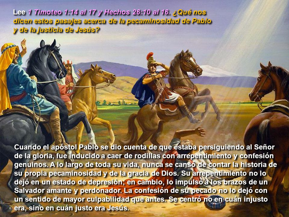 Lee 1 Timoteo 1:14 al 17 y Hechos 26:10 al 16