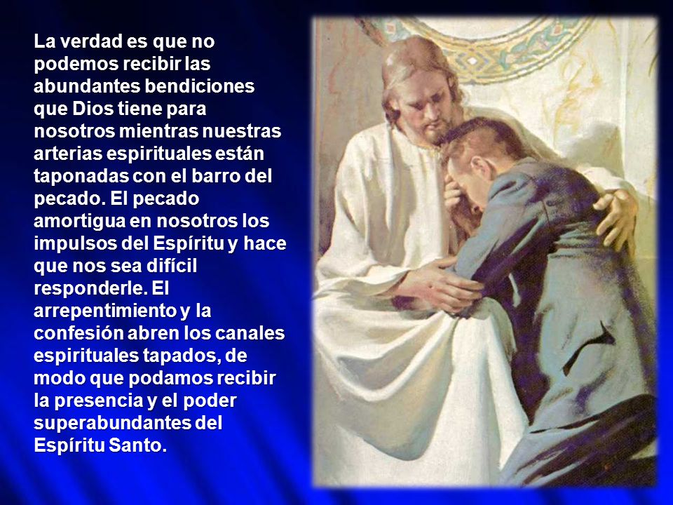 La verdad es que no podemos recibir las abundantes bendiciones que Dios tiene para nosotros mientras nuestras arterias espirituales están taponadas con el barro del pecado.