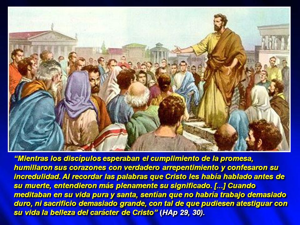 Mientras los discípulos esperaban el cumplimiento de la promesa, humillaron sus corazones con verdadero arrepentimiento y confesaron su incredulidad.