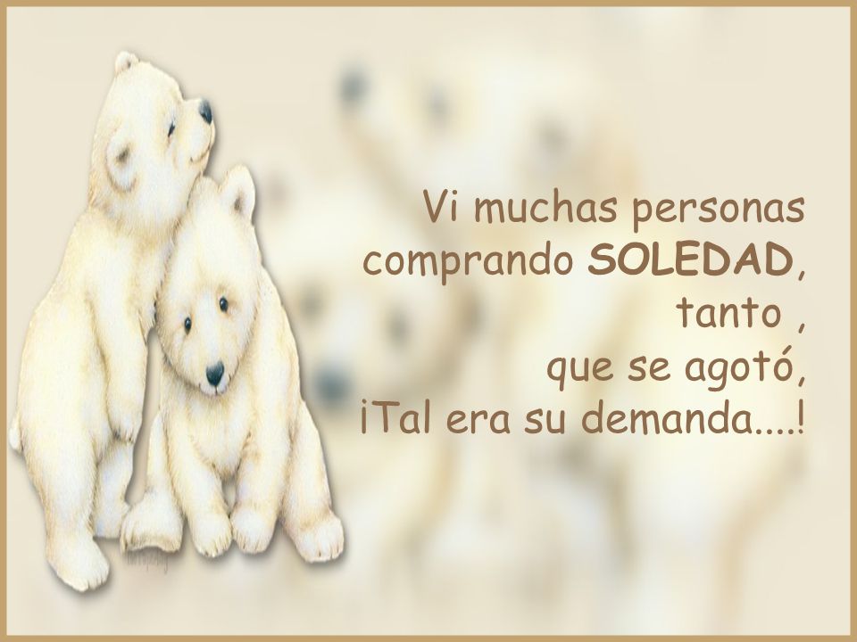 Vi muchas personas comprando SOLEDAD, tanto , que se agotó, ¡Tal era su demanda....!
