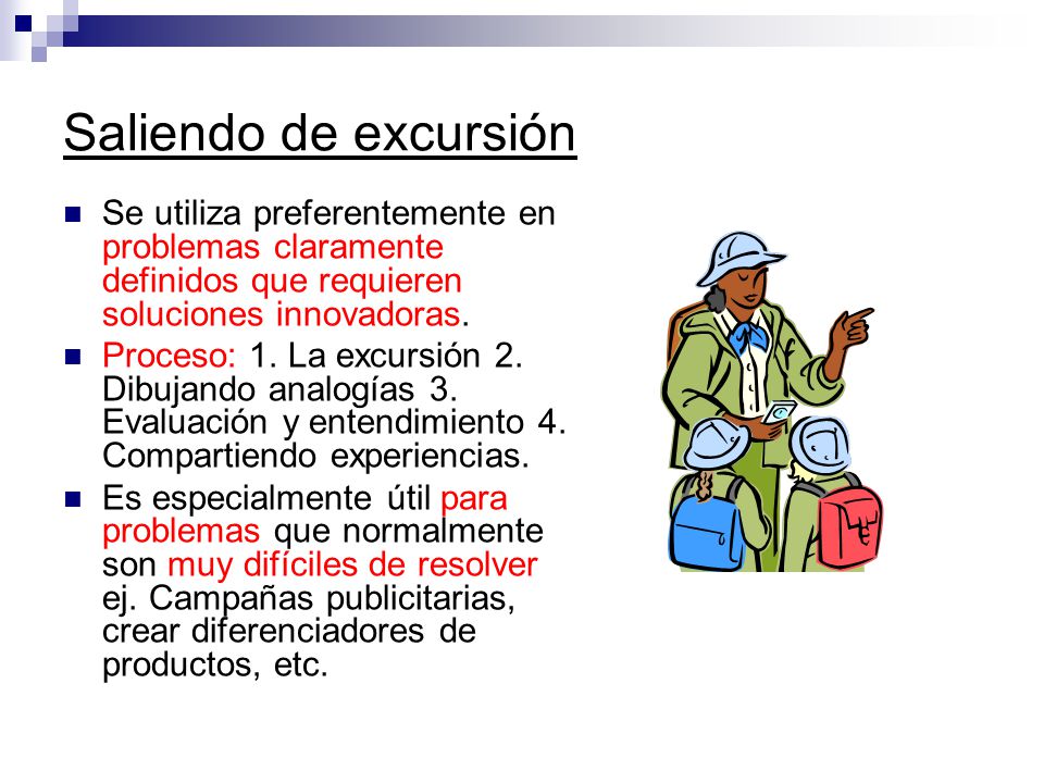 Saliendo de excursión Se utiliza preferentemente en problemas claramente definidos que requieren soluciones innovadoras.