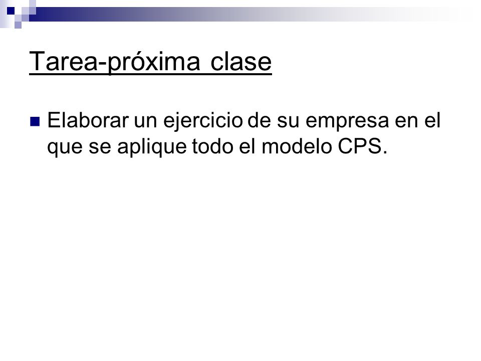 Tarea-próxima clase Elaborar un ejercicio de su empresa en el que se aplique todo el modelo CPS.