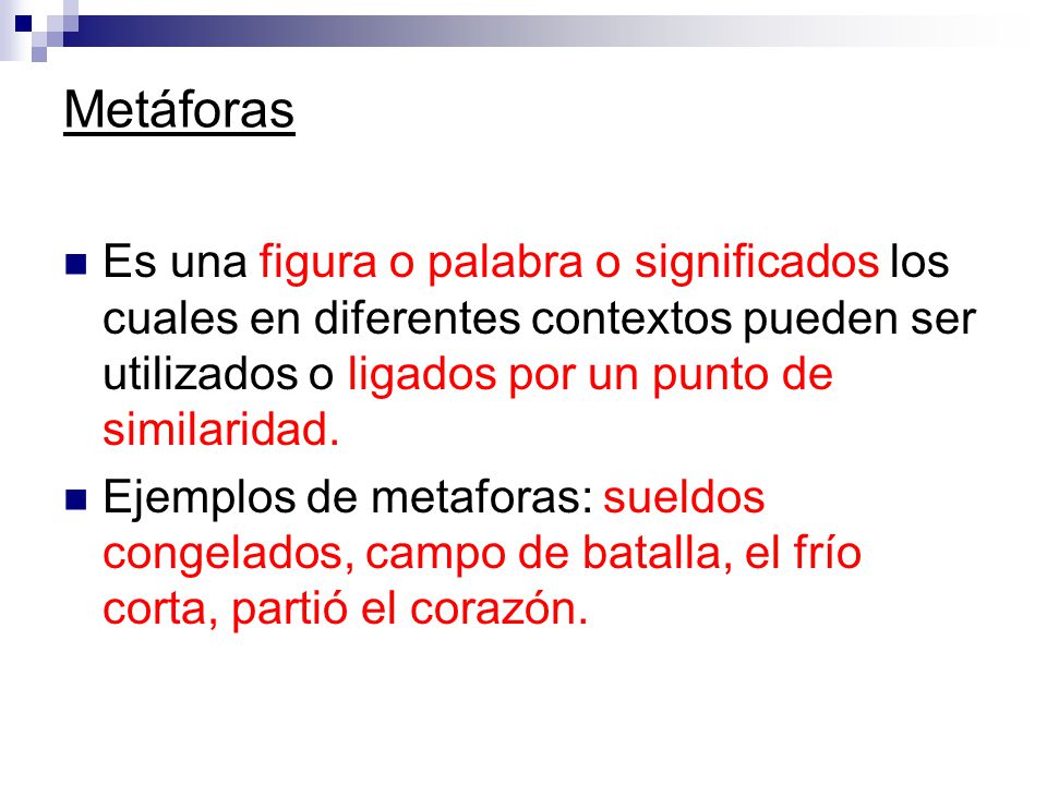 Metáforas Es una figura o palabra o significados los cuales en diferentes contextos pueden ser utilizados o ligados por un punto de similaridad.