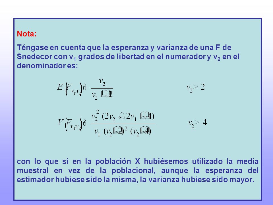 Nota: Téngase en cuenta que la esperanza y varianza de una F de Snedecor con v1 grados de libertad en el numerador y v2 en el denominador es:
