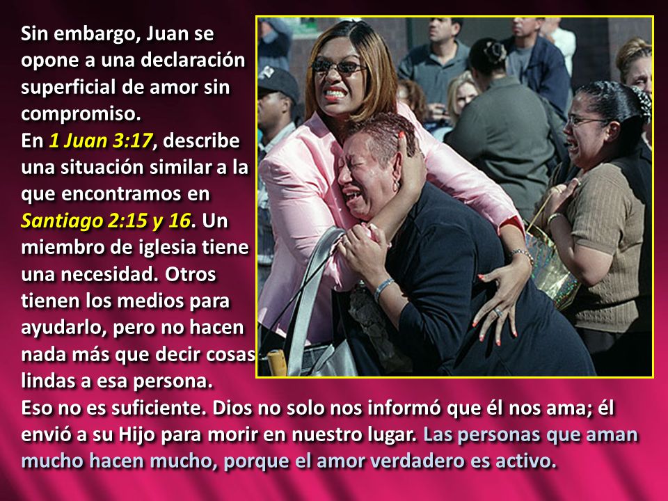 Sin embargo, Juan se opone a una declaración. superficial de amor sin. compromiso. En 1 Juan 3:17, describe.