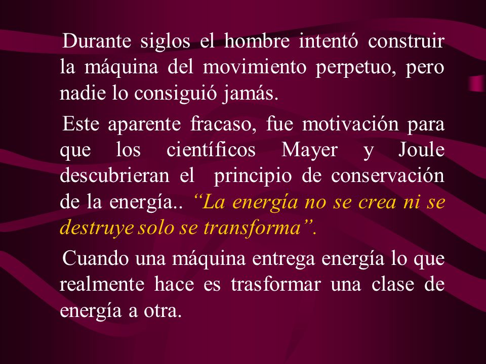 Durante siglos el hombre intentó construir la máquina del movimiento perpetuo, pero nadie lo consiguió jamás.
