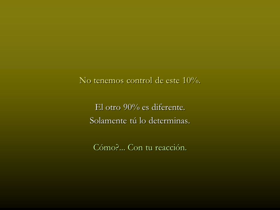 No tenemos control de este 10%. El otro 90% es diferente.