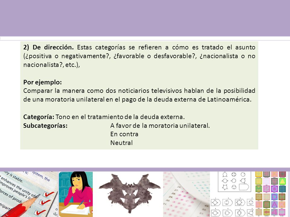 2) De dirección. Estas categorías se refieren a cómo es tratado el asunto (¿positiva o negativamente , ¿favorable o desfavorable , ¿nacionalista o no nacionalista , etc.),
