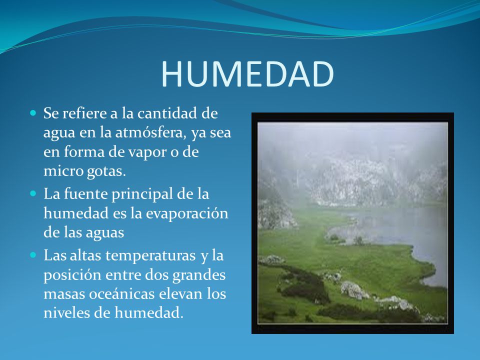 HUMEDAD Se refiere a la cantidad de agua en la atmósfera, ya sea en forma de vapor o de micro gotas.