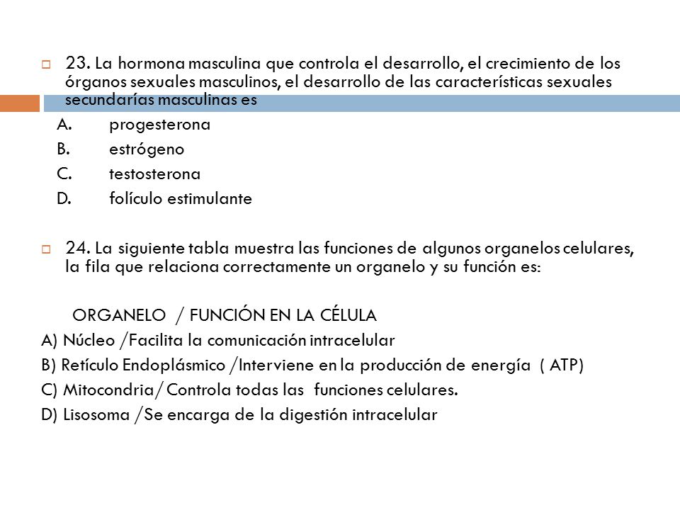 23. La hormona masculina que controla el desarrollo, el crecimiento de los órganos sexuales masculinos, el desarrollo de las características sexuales secundarías masculinas es