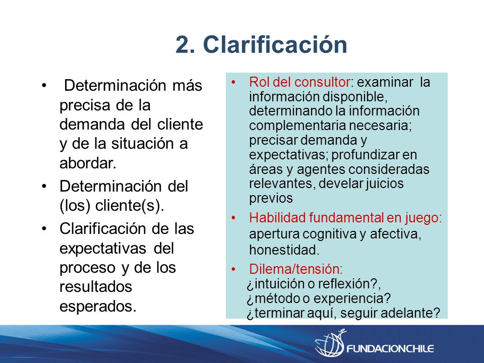 2. Clarificación Determinación más precisa de la demanda del cliente y de la situación a abordar. Determinación del (los) cliente(s).