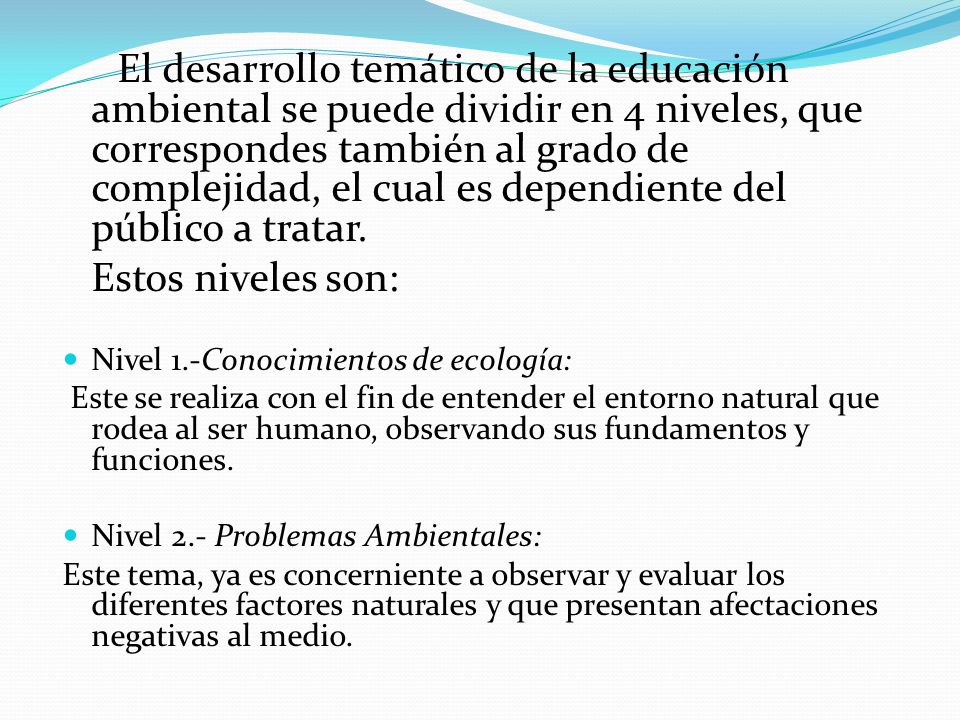 El desarrollo temático de la educación ambiental se puede dividir en 4 niveles, que correspondes también al grado de complejidad, el cual es dependiente del público a tratar.