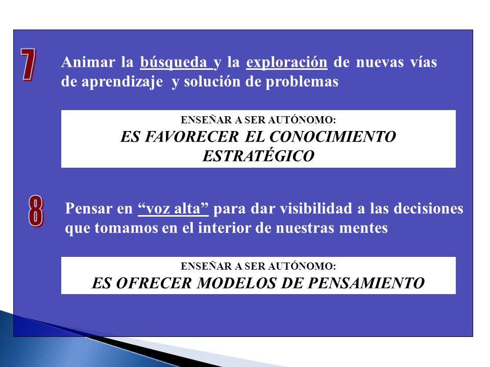 7 Animar la búsqueda y la exploración de nuevas vías de aprendizaje y solución de problemas. ENSEÑAR A SER AUTÓNOMO: